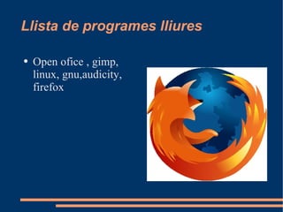 Llista de programes lliures Open ofice , gimp, linux, gnu,audicity, firefox 