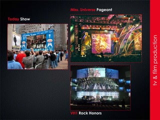 Miss. Universe Pageant

Today Show




                                      tv & film production
             VH1 Rock Honors
 