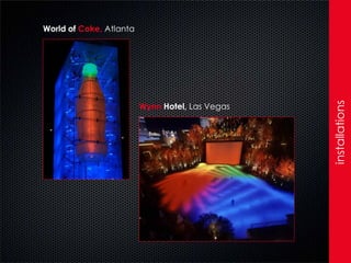 World of Coke, Atlanta




                                                 installations
                         Wynn Hotel, Las Vegas
 
