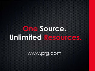 One Source.
Unlimited Resources.

     www.prg.com
 