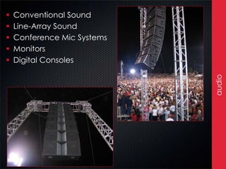    Conventional Sound
   Line-Array Sound
   Conference Mic Systems
   Monitors
   Digital Consoles




                             audio
 