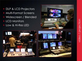    DLP & LCD Projectors
   Multi-Format Screens
   Widescreen / Blended




                           video / projection
   LCD Monitors
   Low & Hi-Res LED
 
