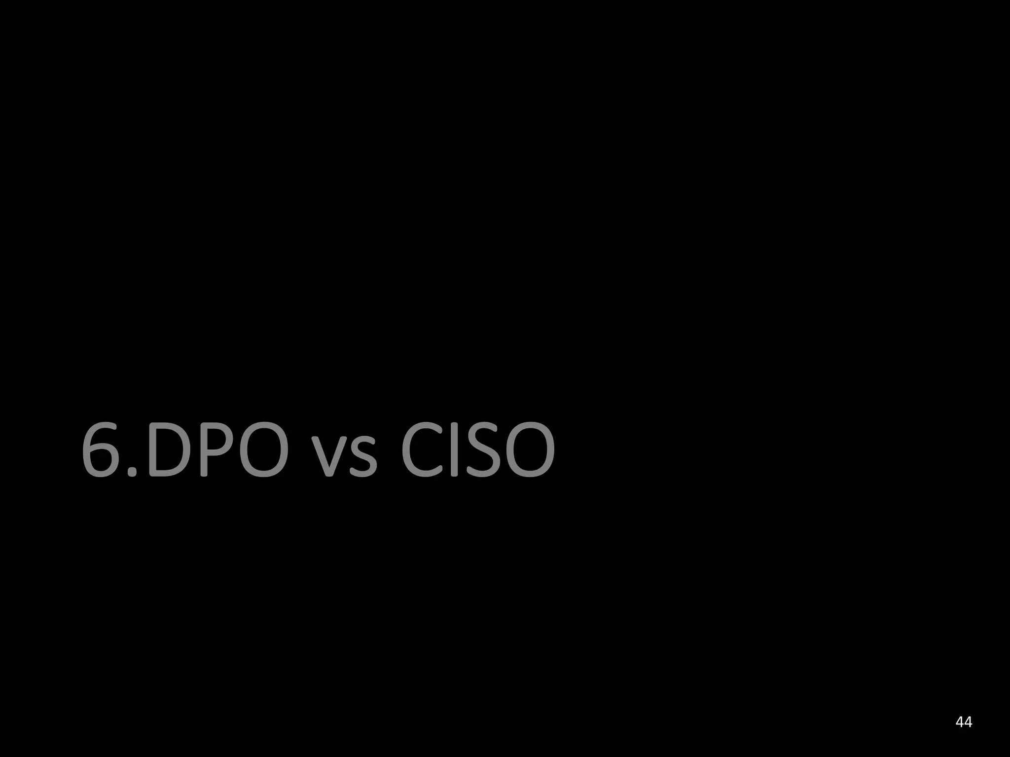 6.DPO vs CISO
44
 