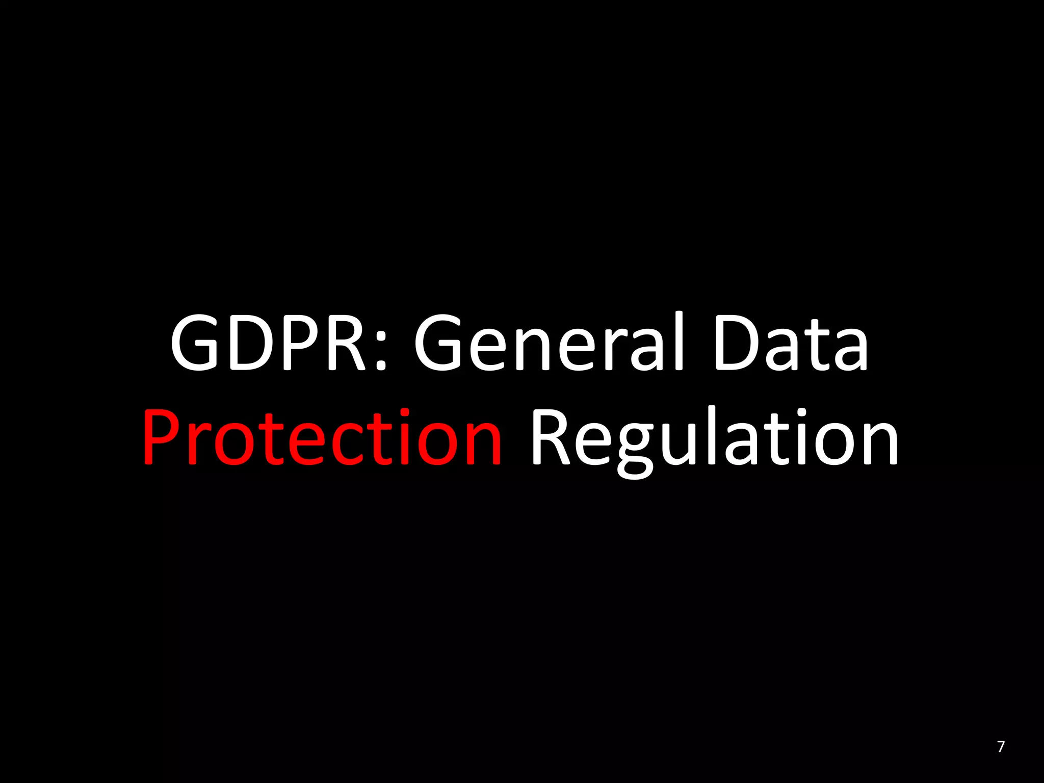GDPR: General Data
Protection Regulation
7
 