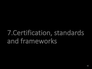 7.Certification, standards
and frameworks
51
 