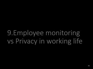 9.Employee monitoring
vs Privacy in working life
72
 