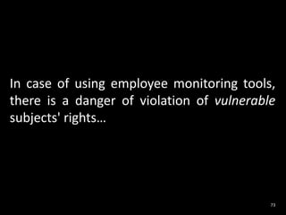 In case of using employee monitoring tools,
there is a danger of violation of vulnerable
subjects' rights…
73
 