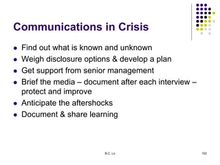 Communications in Crisis
 Find out what is known and unknown
 Weigh disclosure options & develop a plan
 Get support fr...