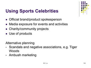 B.C. Lo 143
Using Sports Celebrities
 Official brand/product spokesperson
 Media exposure for events and activities
 Ch...
