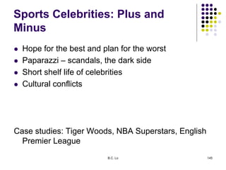 B.C. Lo 145
Sports Celebrities: Plus and
Minus
 Hope for the best and plan for the worst
 Paparazzi – scandals, the dark...