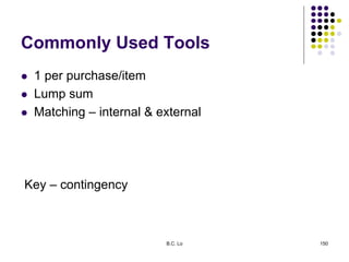 Commonly Used Tools
 1 per purchase/item
 Lump sum
 Matching – internal & external
Key – contingency
B.C. Lo 150
 