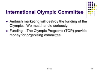 International Olympic Committee
 Ambush marketing will destroy the funding of the
Olympics. We must handle seriously.
 F...