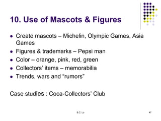 B.C. Lo 47
10. Use of Mascots & Figures
 Create mascots – Michelin, Olympic Games, Asia
Games
 Figures & trademarks – Pe...