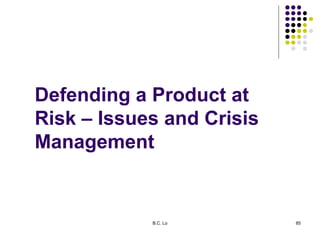 B.C. Lo 85
Defending a Product at
Risk – Issues and Crisis
Management
 