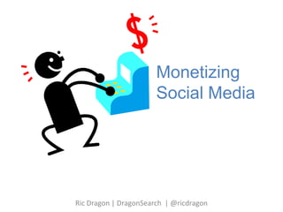 Monetizing Social Media Ric Dragon | DragonSearch  | @ricdragon 
