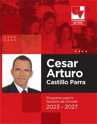 1
C
E
S
A
R
A
R
T
U
R
O
C
A
S
T
I
L
L
O
P
A
R
R
A
Cesar
Arturo
Castillo Parra
Programa para la
Rectoría de Univalle
2023 - 2027
 