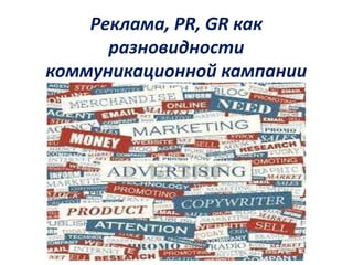 Реклама, PR, GR как 
разновидности 
коммуникационной кампании 
 