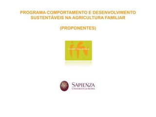 PROGRAMA COMPORTAMENTO E DESENVOLVIMENTO
SUSTENTÁVEIS NA AGRICULTURA FAMILIAR
(PROPONENTES)

 