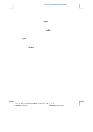 Seção 4: Funções financeiras adicionais
File name: hp 12c_user's guide_Portuguese_HDPMBF12P47Page: 13 of218
Printed Date:2005/7/29 Dimension: 14.8 cm x 21cm
Seção 1
Seção 2
Seção 3
Seção 4
 