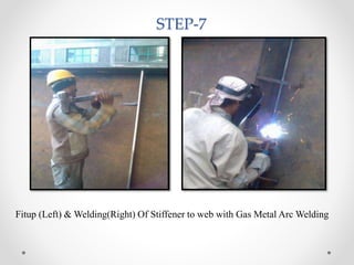 STEP-7
Fitup (Left) & Welding(Right) Of Stiffener to web with Gas Metal Arc Welding
 