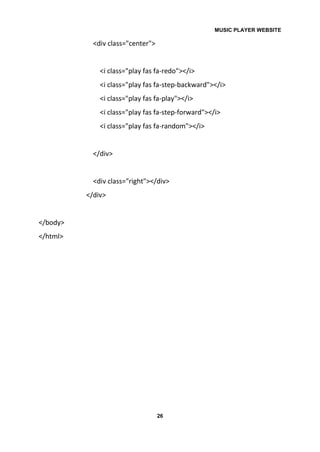 MUSIC PLAYER WEBSITE
26
<div class="center">
<i class="play fas fa-redo"></i>
<i class="play fas fa-step-backward"></i>
<i class="play fas fa-play"></i>
<i class="play fas fa-step-forward"></i>
<i class="play fas fa-random"></i>
</div>
<div class="right"></div>
</div>
</body>
</html>
 