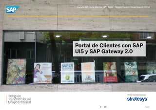 Historia de Éxito de Clientes SAP | Media | Penguin Random House Grupo Editorial
Portal de Clientes con SAP
UI5 y SAP Gateway 2.0
Partner de implementación
Salir
 