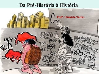 Da Pré-História à História Profª.: Daniela Torres 
