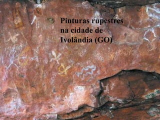 Pinturas rupestres
na cidade de
Ivolândia (GO)
 