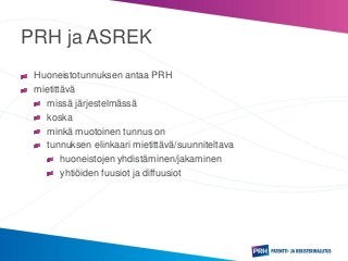 PRH ja ASREK
Huoneistotunnuksen antaa PRH
mietittävä
missä järjestelmässä
koska
minkä muotoinen tunnus on
tunnuksen elinkaari mietittävä/suunniteltava
huoneistojen yhdistäminen/jakaminen
yhtiöiden fuusiot ja diffuusiot
 