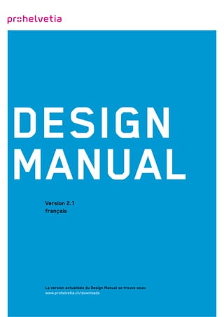 Design
Manual
Version 2.1
français

La version actualisée du Design Manual se trouve sous:
www.prohelvetia.ch/downloads

 