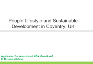People Lifestyle and Sustainable
Development in Coventry, UK
Application for International MBA, Question G
IE Business School
1
 