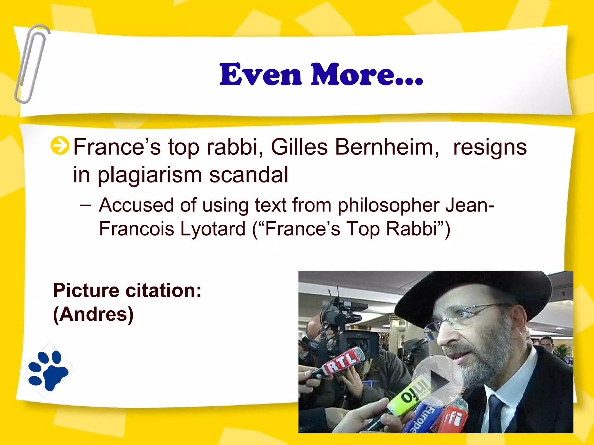 Even More…
France’s top rabbi, Gilles Bernheim, resigns
in plagiarism scandal
– Accused of using text from philosopher Jean-
Francois Lyotard (“France’s Top Rabbi”)
Picture citation:
(Andres)
 