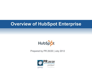 Overview of HubSpot Enterprise




        Prepared by PR 20/20 | July 2012
 