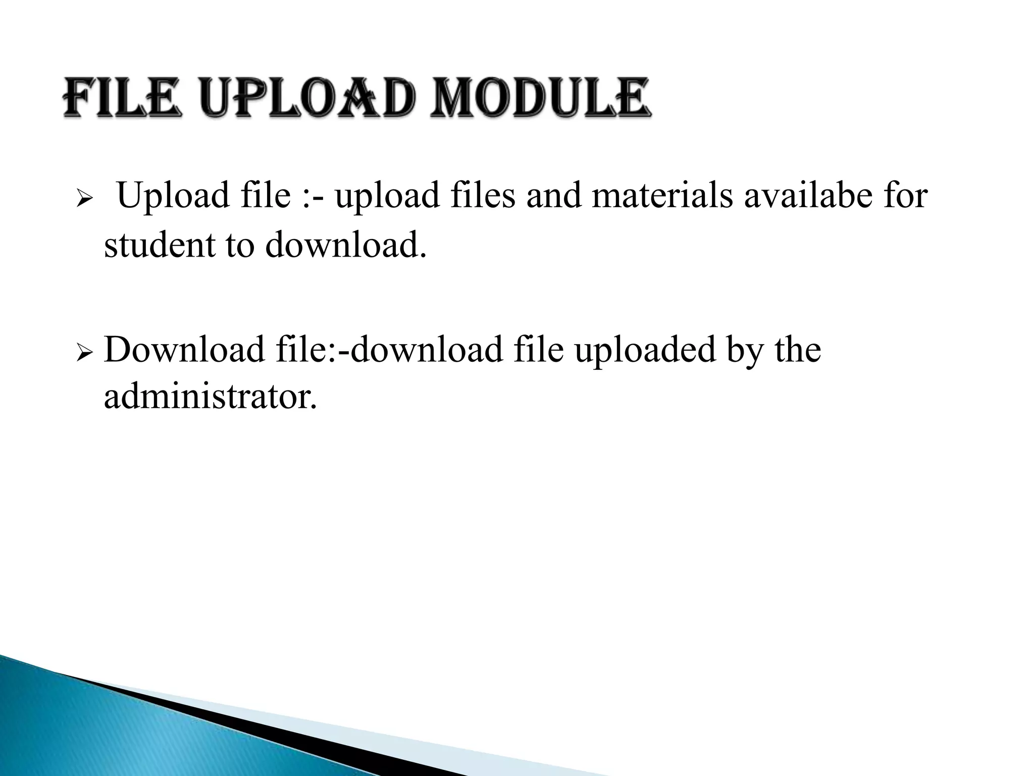  Upload file :- upload files and materials availabe for
student to download.
 Download file:-download file uploaded by the
administrator.
 