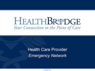 Health Care Provider
Emergency Network


       CONFIDENTIAL
 