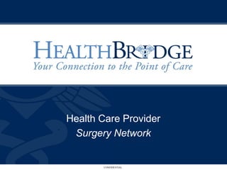 Health Care Provider
 Surgery Network


       CONFIDENTIAL
 