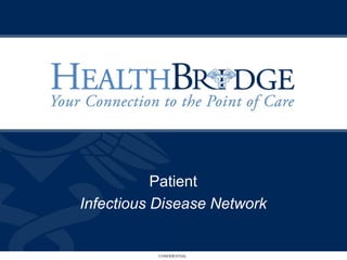 Patient
Infectious Disease Network


          CONFIDENTIAL
 