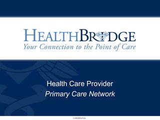 Health Care Provider
Primary Care Network


        CONFIDENTIAL
 