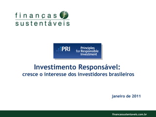 Investimento Responsável:  cresce o interesse dos investidores brasileiros janeiro de 2011 financassustentaveis.com.br 