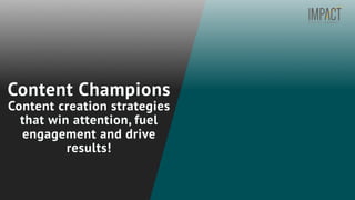 Content Champions
Content creation strategies
that win attention, fuel
engagement and drive
results!
 