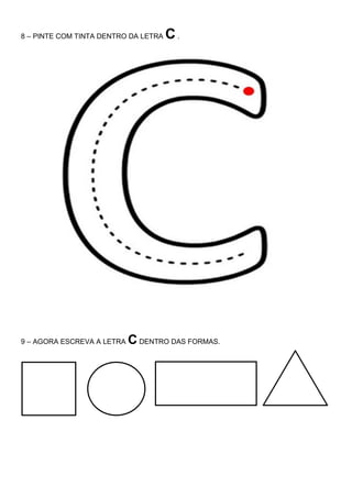 8 – PINTE COM TINTA DENTRO DA LETRA C.
9 – AGORA ESCREVA A LETRA C DENTRO DAS FORMAS.
 