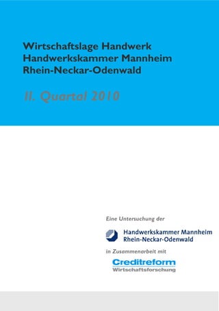 Wirtschaftslage Handwerk
Handwerkskammer Mannheim
Rhein-Neckar-Odenwald

II. Quartal 2010




             Eine Untersuchung der




             in Zusammenarbeit mit
 
