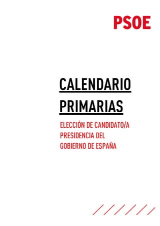 CALENDARIO
PRIMARIAS	
  
ELECCIÓN DE CANDIDATO/A
PRESIDENCIA DEL
GOBIERNO DE ESPAÑA
	
  
 