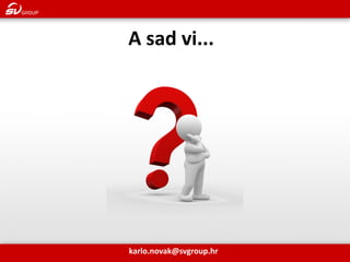 A sad vi... 
karlo.novak@svgroup.hr 