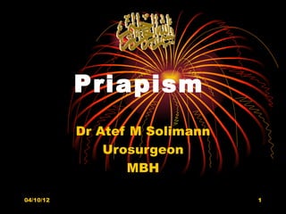 Priapism
           Dr Atef M Solimann
               Urosurgeon
                  MBH

04/10/12                        1
 