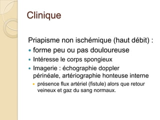 Clinique Priapisme non ischémique (haut débit) :forme peu ou pas douloureuse Intéresse le corps spongieux