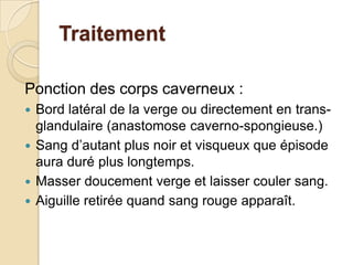 TraitementPetits moyens Douche tièdeEffort physique (montée et descente escaliers)EjaculationCompression de la vergeApplication de glaceNe doivent pas retarder la prise en charge++++