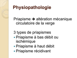 PhysiopathologiePriapisme altération mécanique circulatoire de la verge3 types de priapismesPriapisme à bas débit ou ischémiquePriapisme à haut débitPriapisme récidivant