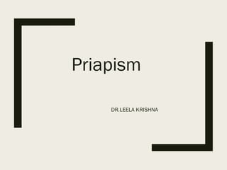 Priapism
DR.LEELA KRISHNA
 