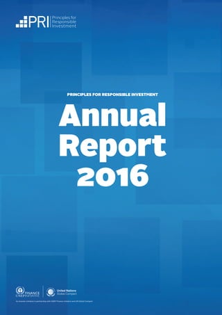 An investor initiative in partnership with UNEP Finance Initiative and UN Global Compact
PRINCIPLES FOR RESPONSIBLE INVESTMENT
Annual
Report
2016
 